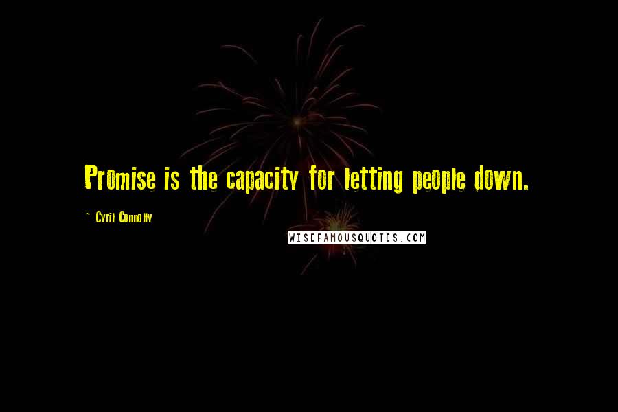 Cyril Connolly Quotes: Promise is the capacity for letting people down.