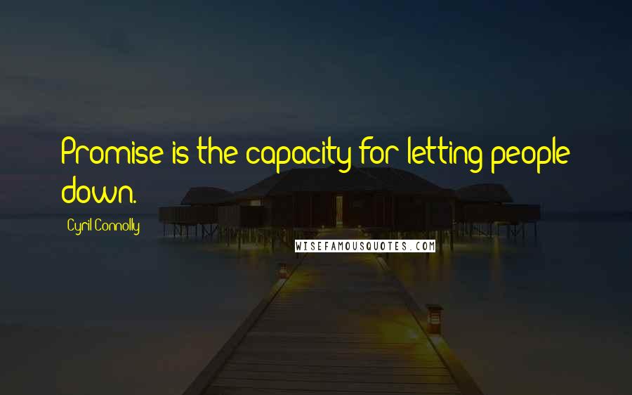 Cyril Connolly Quotes: Promise is the capacity for letting people down.