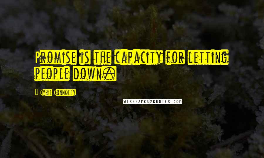Cyril Connolly Quotes: Promise is the capacity for letting people down.