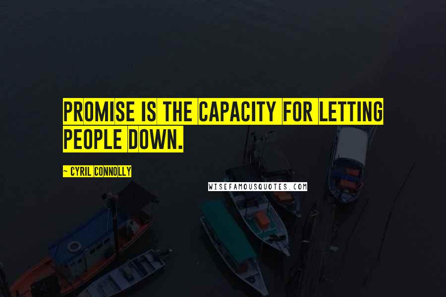 Cyril Connolly Quotes: Promise is the capacity for letting people down.