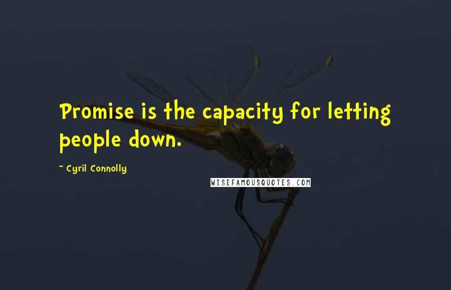 Cyril Connolly Quotes: Promise is the capacity for letting people down.