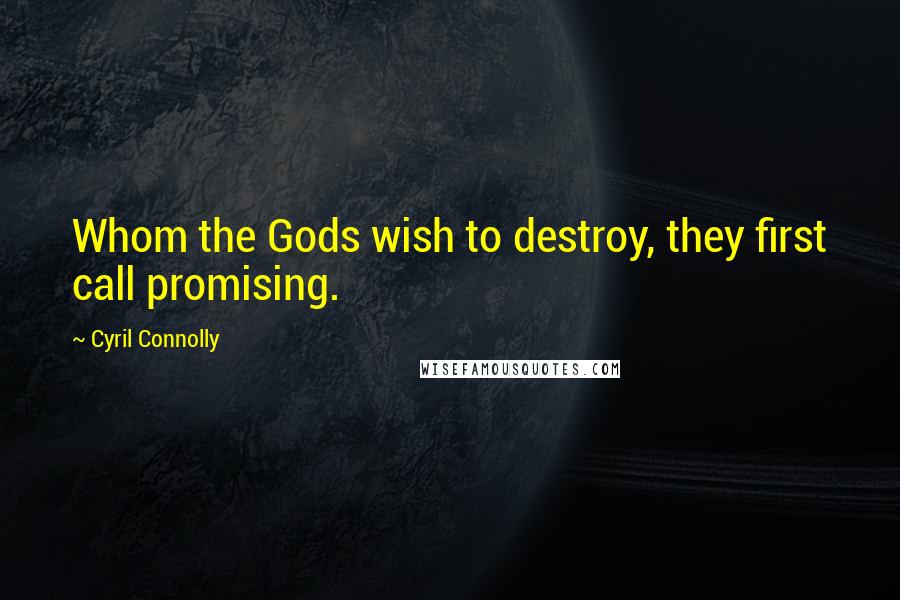 Cyril Connolly Quotes: Whom the Gods wish to destroy, they first call promising.