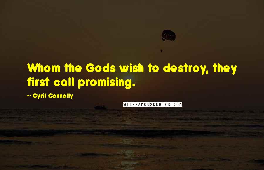 Cyril Connolly Quotes: Whom the Gods wish to destroy, they first call promising.