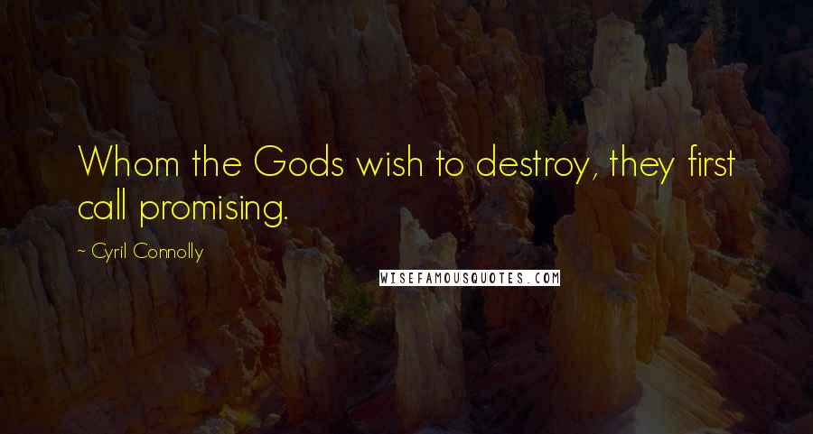 Cyril Connolly Quotes: Whom the Gods wish to destroy, they first call promising.