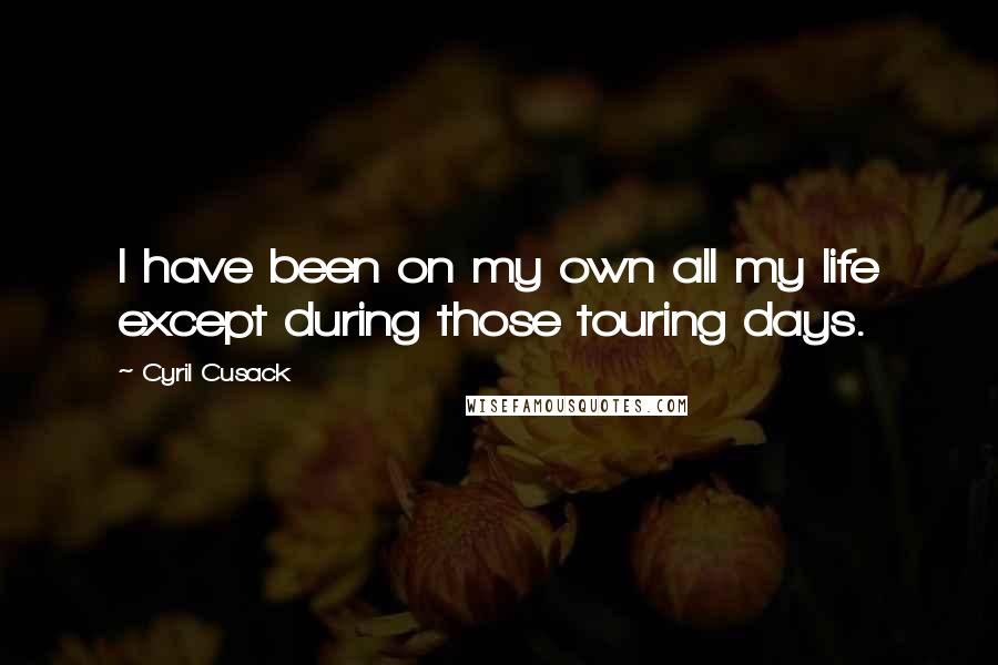 Cyril Cusack Quotes: I have been on my own all my life except during those touring days.