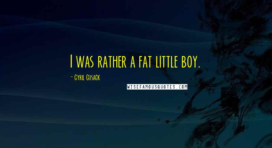 Cyril Cusack Quotes: I was rather a fat little boy.