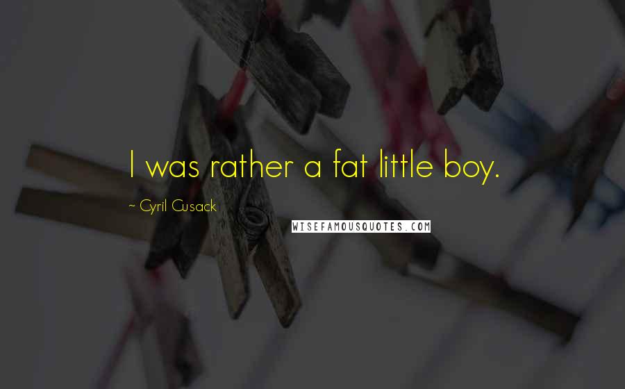 Cyril Cusack Quotes: I was rather a fat little boy.