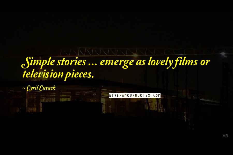 Cyril Cusack Quotes: Simple stories ... emerge as lovely films or television pieces.
