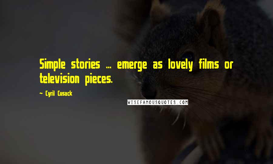 Cyril Cusack Quotes: Simple stories ... emerge as lovely films or television pieces.