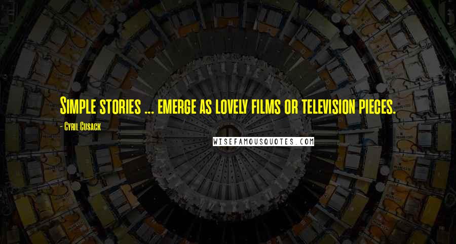 Cyril Cusack Quotes: Simple stories ... emerge as lovely films or television pieces.
