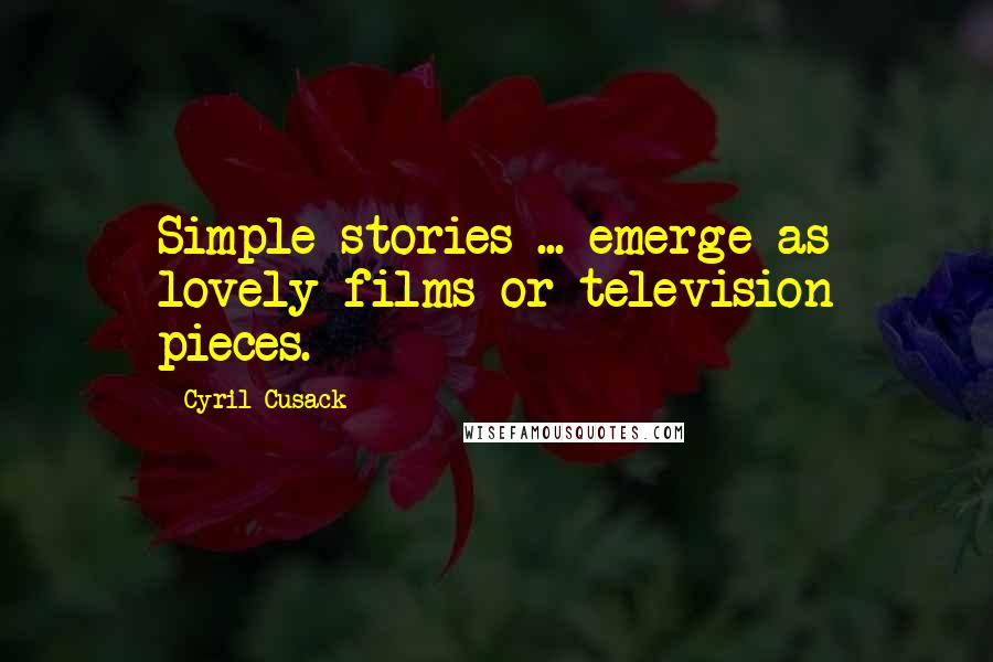 Cyril Cusack Quotes: Simple stories ... emerge as lovely films or television pieces.