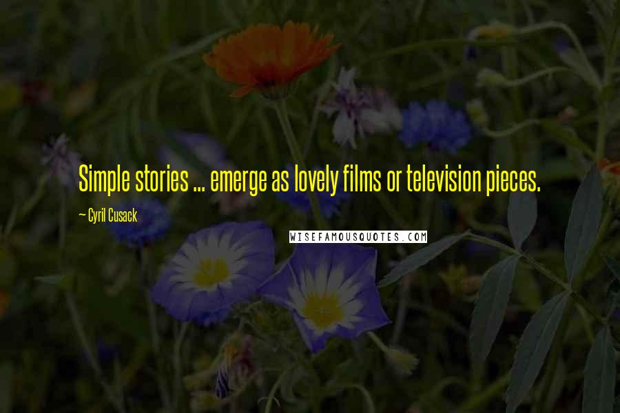Cyril Cusack Quotes: Simple stories ... emerge as lovely films or television pieces.