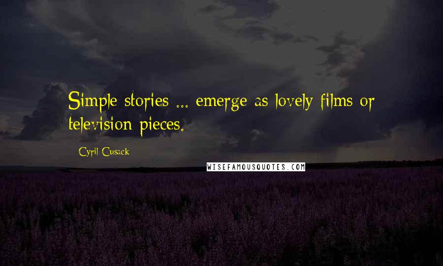Cyril Cusack Quotes: Simple stories ... emerge as lovely films or television pieces.