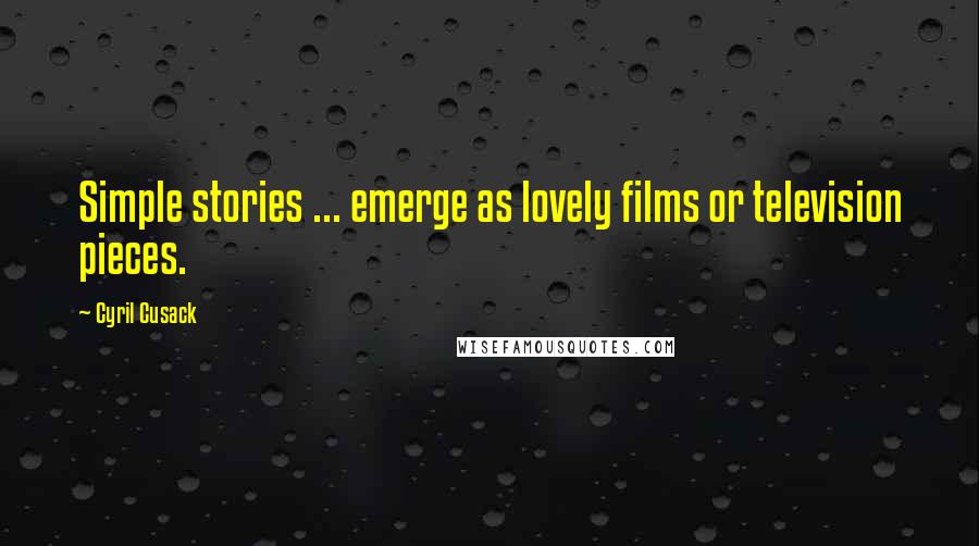 Cyril Cusack Quotes: Simple stories ... emerge as lovely films or television pieces.