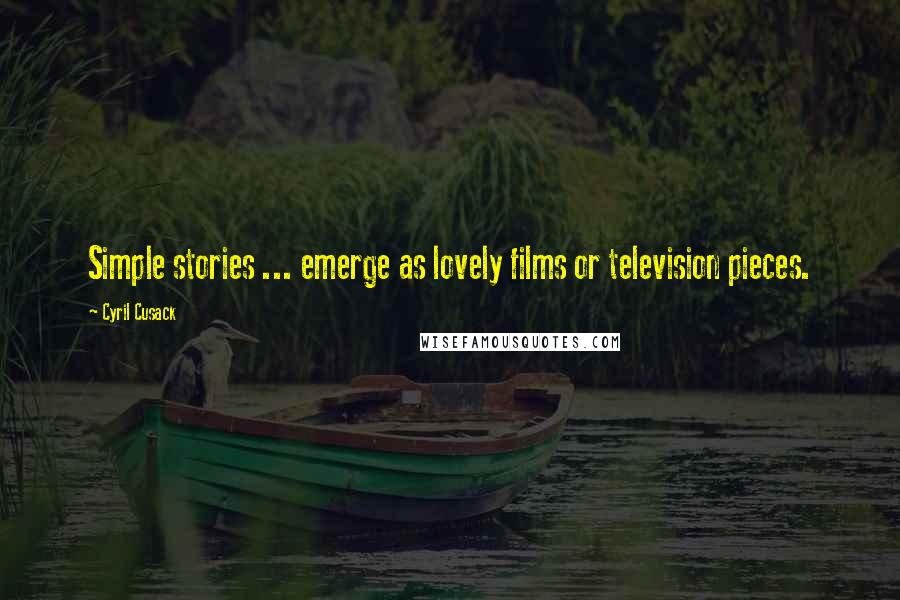 Cyril Cusack Quotes: Simple stories ... emerge as lovely films or television pieces.