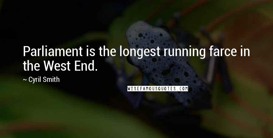 Cyril Smith Quotes: Parliament is the longest running farce in the West End.
