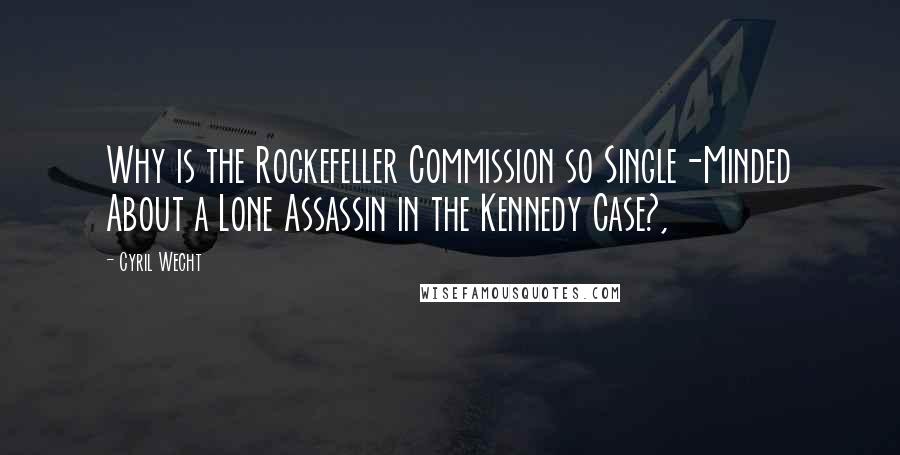 Cyril Wecht Quotes: Why is the Rockefeller Commission so Single-Minded About a Lone Assassin in the Kennedy Case?,