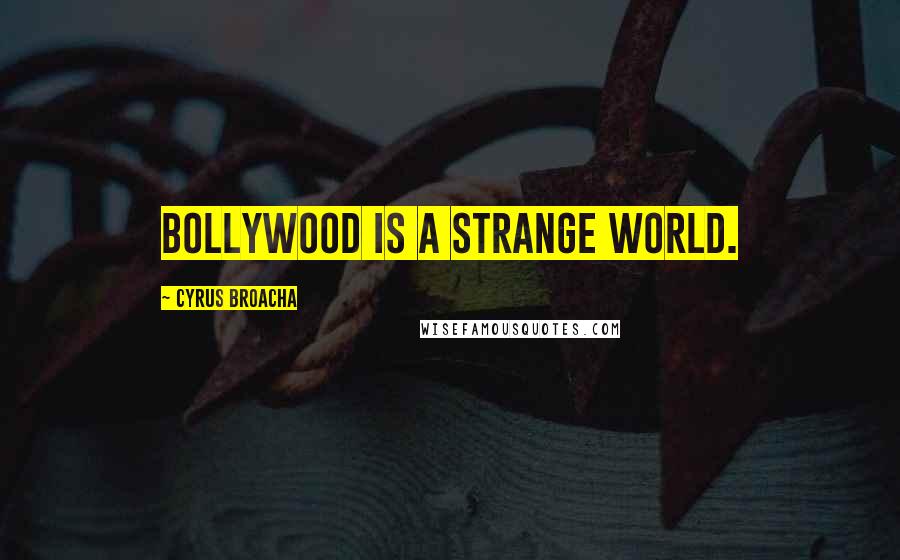 Cyrus Broacha Quotes: Bollywood is a strange world.