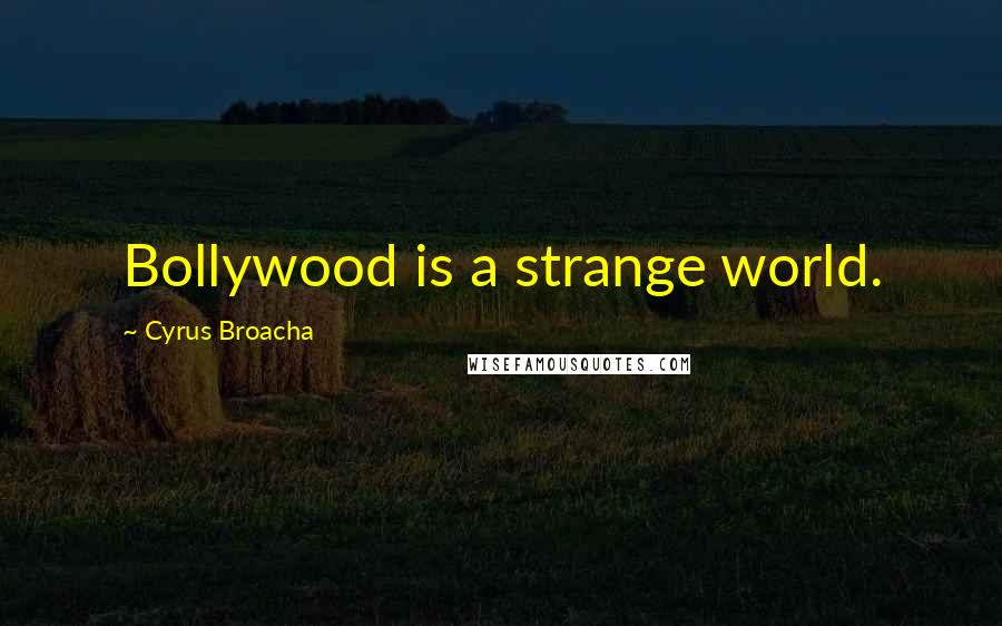 Cyrus Broacha Quotes: Bollywood is a strange world.