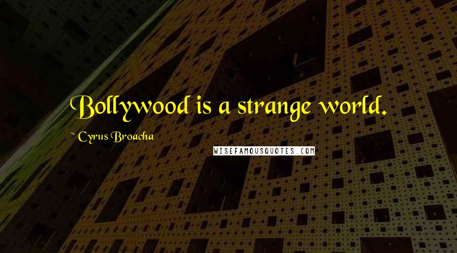 Cyrus Broacha Quotes: Bollywood is a strange world.