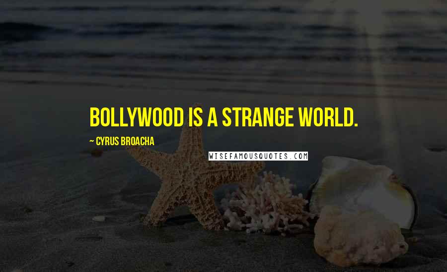 Cyrus Broacha Quotes: Bollywood is a strange world.