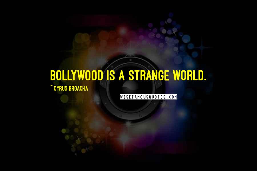 Cyrus Broacha Quotes: Bollywood is a strange world.