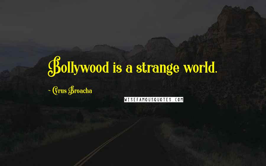 Cyrus Broacha Quotes: Bollywood is a strange world.