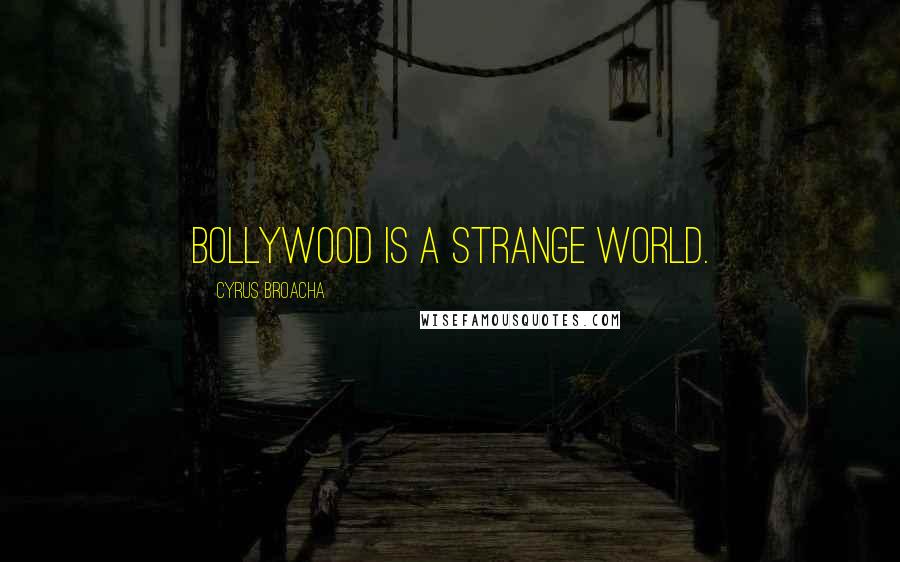 Cyrus Broacha Quotes: Bollywood is a strange world.