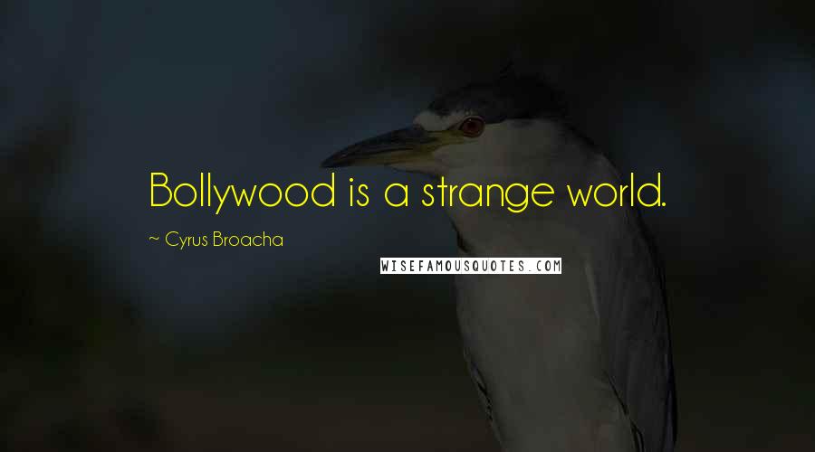 Cyrus Broacha Quotes: Bollywood is a strange world.