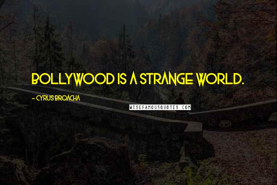 Cyrus Broacha Quotes: Bollywood is a strange world.