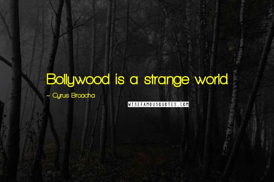 Cyrus Broacha Quotes: Bollywood is a strange world.