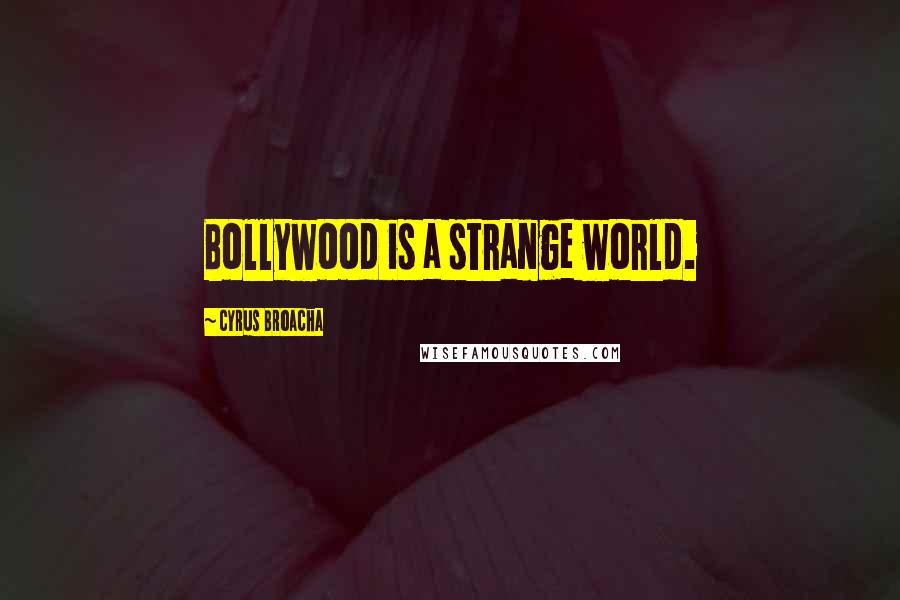 Cyrus Broacha Quotes: Bollywood is a strange world.