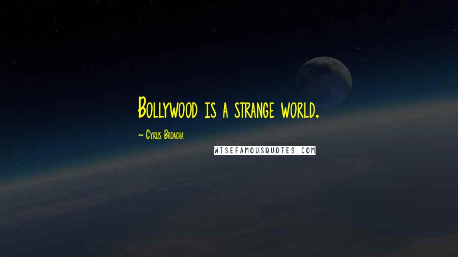 Cyrus Broacha Quotes: Bollywood is a strange world.