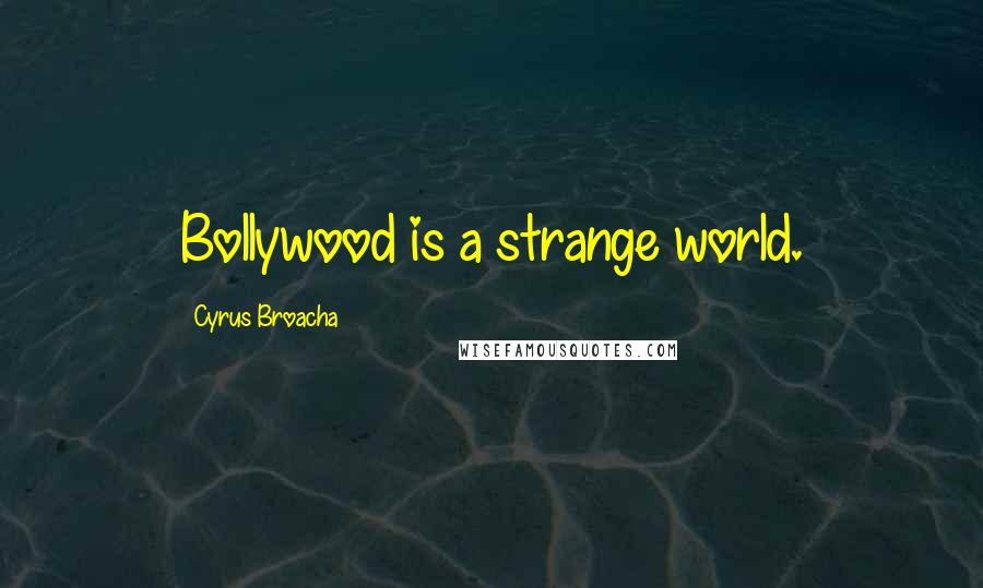 Cyrus Broacha Quotes: Bollywood is a strange world.