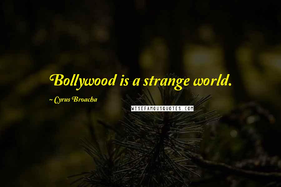 Cyrus Broacha Quotes: Bollywood is a strange world.