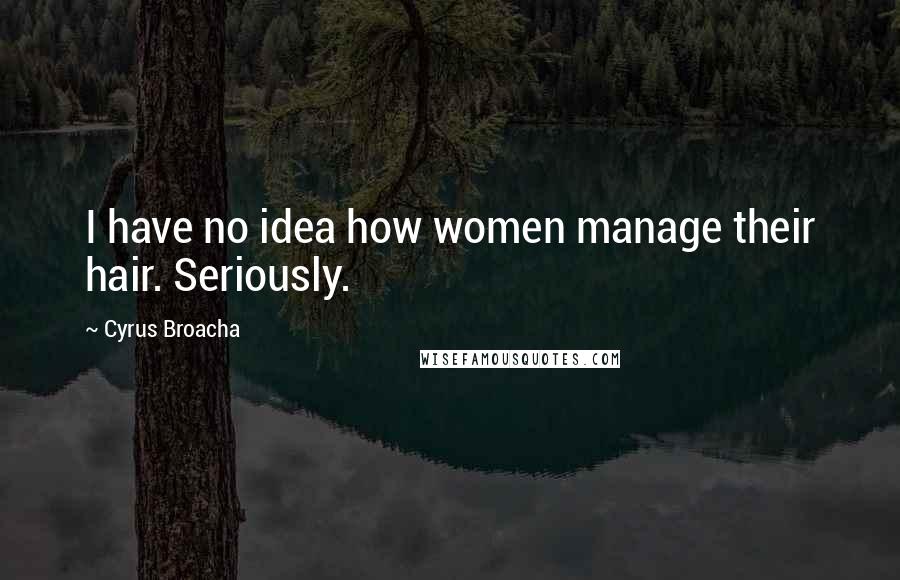 Cyrus Broacha Quotes: I have no idea how women manage their hair. Seriously.
