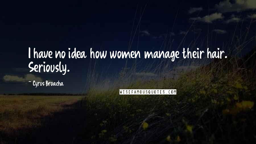 Cyrus Broacha Quotes: I have no idea how women manage their hair. Seriously.
