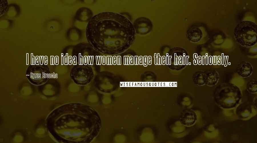 Cyrus Broacha Quotes: I have no idea how women manage their hair. Seriously.