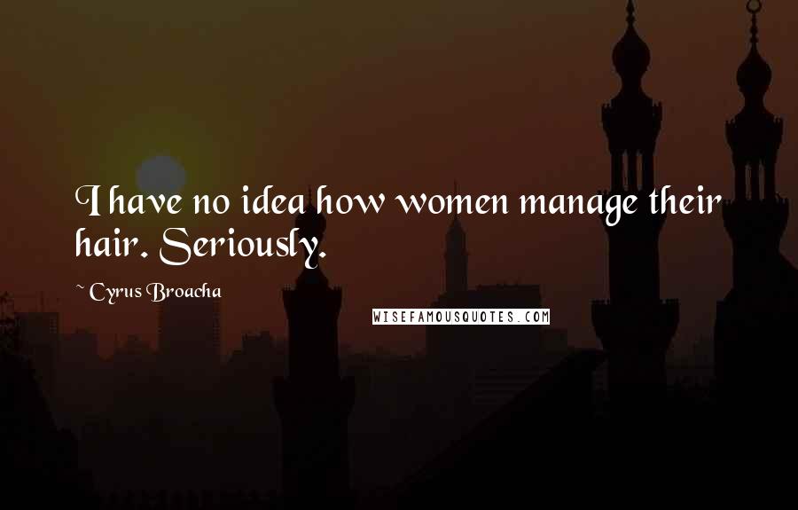 Cyrus Broacha Quotes: I have no idea how women manage their hair. Seriously.