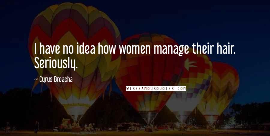 Cyrus Broacha Quotes: I have no idea how women manage their hair. Seriously.