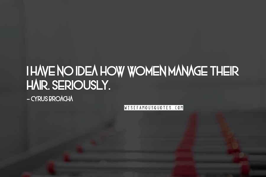 Cyrus Broacha Quotes: I have no idea how women manage their hair. Seriously.