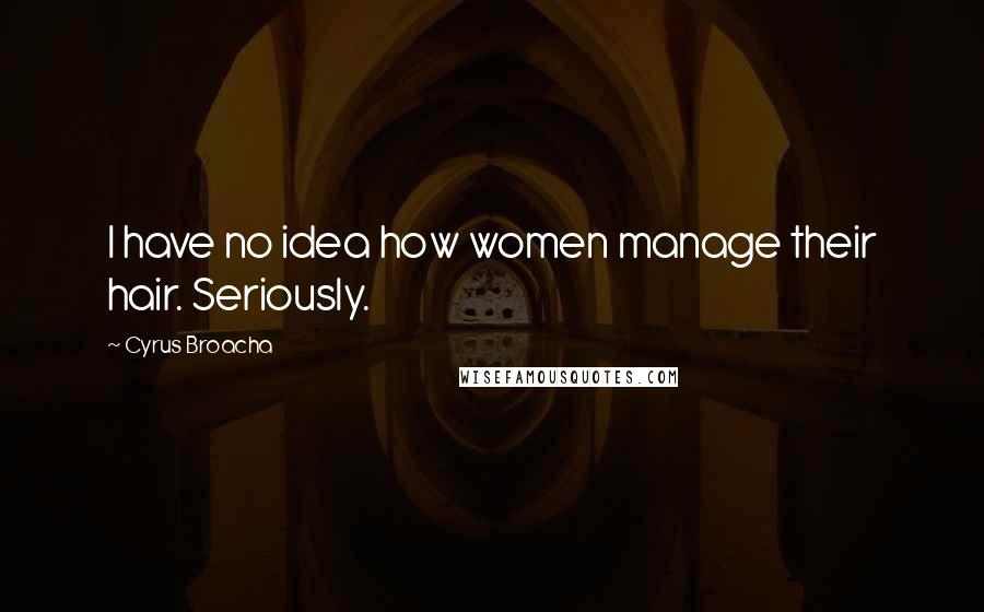 Cyrus Broacha Quotes: I have no idea how women manage their hair. Seriously.