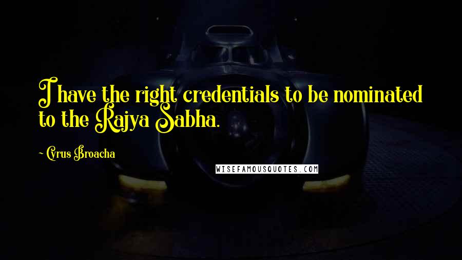 Cyrus Broacha Quotes: I have the right credentials to be nominated to the Rajya Sabha.