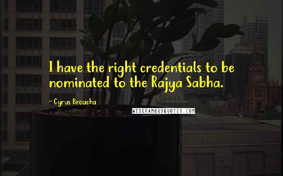 Cyrus Broacha Quotes: I have the right credentials to be nominated to the Rajya Sabha.