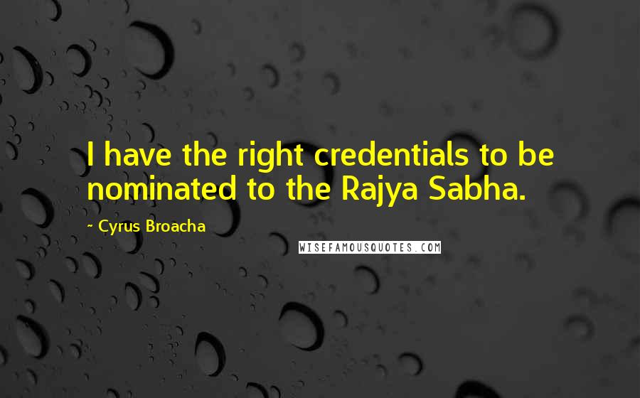 Cyrus Broacha Quotes: I have the right credentials to be nominated to the Rajya Sabha.