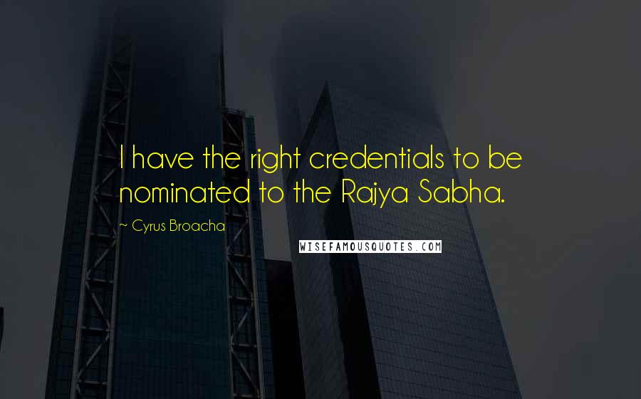 Cyrus Broacha Quotes: I have the right credentials to be nominated to the Rajya Sabha.