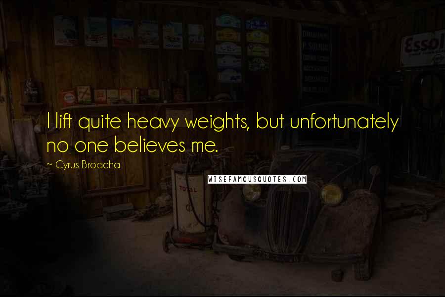 Cyrus Broacha Quotes: I lift quite heavy weights, but unfortunately no one believes me.