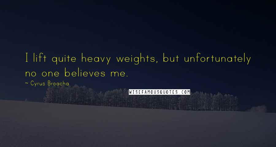 Cyrus Broacha Quotes: I lift quite heavy weights, but unfortunately no one believes me.