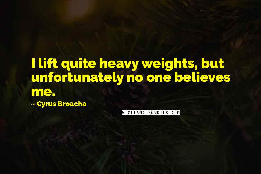 Cyrus Broacha Quotes: I lift quite heavy weights, but unfortunately no one believes me.