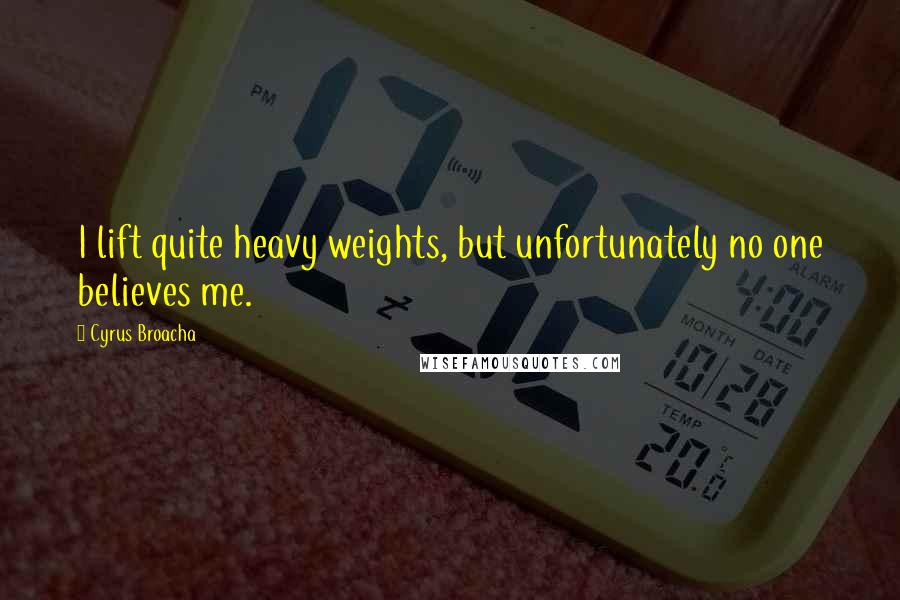 Cyrus Broacha Quotes: I lift quite heavy weights, but unfortunately no one believes me.